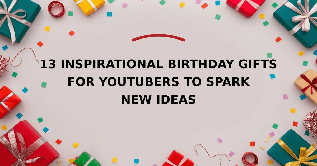 13 Inspirational Birthday Gifts for YouTubers to Spark New Ideas